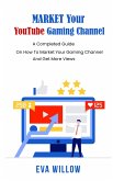 Market Your YouTube Gaming Channel: A Completed Guide On How To Market Your Gaming Channel And Get More Views (eBook, ePUB) Market Your YouTube Gaming Channel: A Completed Guide On How To Market Your Gaming Channel And Get More Views (eBook, ePUB)