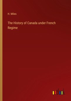 The History of Canada under French Regime - Miles, H.