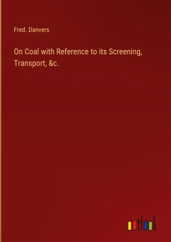 On Coal with Reference to its Screening, Transport, &c. - Danvers, Fred.