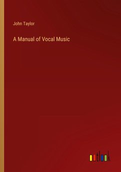 A Manual of Vocal Music - Taylor, John