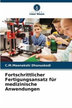 Fortschrittlicher Fertigungsansatz für medizinische Anwendungen - Dhanuskodi, C.M.Meenakshi