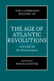 The Cambridge History of the Age of Atlantic Revolutions: Volume 3, the Iberian Empires