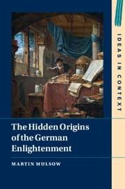 The Hidden Origins of the German Enlightenment - Mulsow, Martin