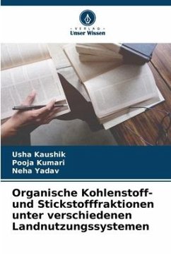 Organische Kohlenstoff- und Stickstofffraktionen unter verschiedenen Landnutzungssystemen - Kaushik, Usha;Kumari, Pooja;Yadav, Neha