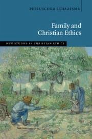 Family and Christian Ethics - Schaafsma, Petruschka (Protestant Theological University, The Nether