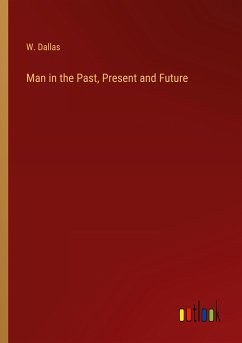 Man in the Past, Present and Future - Dallas, W.