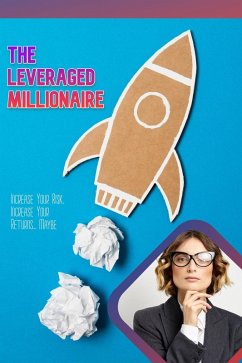 The Leveraged Millionaire: Increase Your Risk, Income Your Returns... Maybe (Financial Freedom, #108) (eBook, ePUB) - King, Joshua