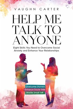 Help Me talk To Anyone: Eight Skills You Need to Overcome Social Anxiety and Enhance Your Relationships (The Help Me Series) (eBook, ePUB) - Carter, Vaughn