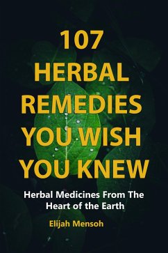 107 Herbal Remedies You Wish You Knew (eBook, ePUB) - Mensoh, Elijah