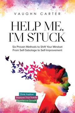 Help Me, I'm Stuck: Six Proven Methods to Shift Your Mindset From Self-Sabotage to Self-Improvement (The Help Me Series) (eBook, ePUB) - Carter, Vaughn