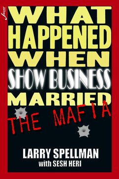 What Happened When Show Business Married the Mafia (eBook, ePUB) - Spellman, Larry