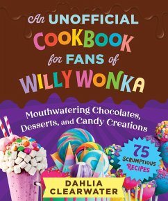 An Unofficial Cookbook for Fans of Willy Wonka (eBook, ePUB) - Clearwater, Dahlia