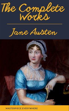 The Complete Works of Jane Austen: Sense and Sensibility, Pride and Prejudice, Mansfield Park, Emma, Northanger Abbey, Persuasion, Lady ... Sandition, and the Complete Juvenilia (eBook, ePUB) - Austen, Jane; Everywhere, Masterpiece