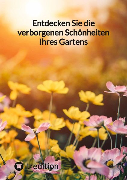 Entdecken Sie die verborgenen Schönheiten Ihres Gartens Entdecken Sie die verborgenen Schönheiten Ihres Gartens
