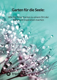 Garten für die Seele: Wie Sie Ihren Garten zu einem Ort der Ruhe und Inspiration machen - Moritz