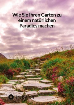 Wie Sie Ihren Garten zu einem natürlichen Paradies machen - Moritz