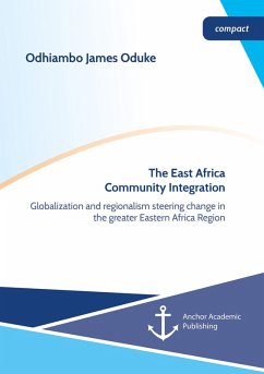The East Africa Community Integration. Globalization and regionalism steering change in the greater Eastern Africa Region (eBook, PDF) - Oduke, Odhiambo James