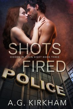 Shots Fired (Hidden In Plain Sight, #3) (eBook, ePUB) - Kirkham, A. G.