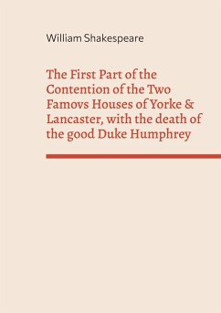 The First Part of the Contention of the Two Famovs Houses of Yorke & Lancaster, with the death of the good Duke Humphrey - Shakespeare, William