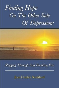 Finding Hope on the Other Side of Depression: Slogging Through and Breaking Free - Stoddard, Jean Conley