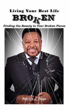 Living Your Best Life Broken: Finding the Beauty in Your Broken Pieces - Diggs, Patrick J.