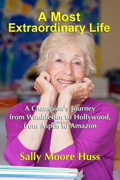 A Most Extraordinary Life: A Champion's Journey from Wimbledon to Hollywood, from Aspen to Amazon - Huss, Sally Moore
