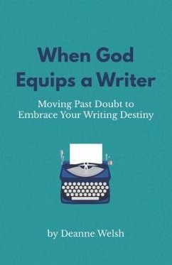 When God Equips a Writer: Moving Past Doubt to Embrace Your Writing Destiny - Welsh, Deanne