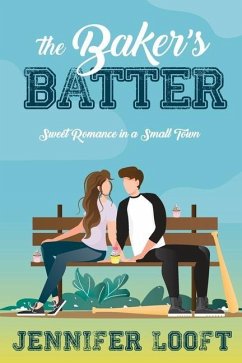 The Baker's Batter: SWEET Romance in a Small Town - Looft, Jennifer