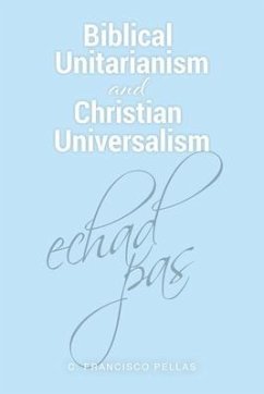 Biblical Unitarianism and Christian Universalism - Pellas, C. Francisco