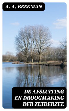 De afsluiting en droogmaking der Zuiderzee (eBook, ePUB) - Beekman, A. A.