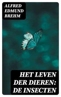 Het Leven der Dieren: De Insecten (eBook, ePUB) - Brehm, Alfred Edmund