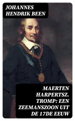 Maerten Harpertsz. Tromp: Een zeemanszoon uit de 17de eeuw (eBook, ePUB) - Been, Johannes Hendrik