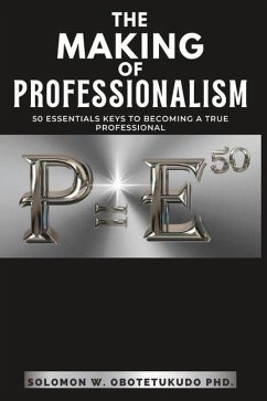 The making of Professionalism: 50 Essential Keys to Building a Successful Professional Career - Obotetukudo, Solomon W.