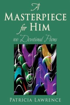 A Masterpiece for Him: 100 Devotional Poems - Lawrence, Patricia