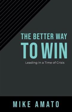 The Better Way To Win: Leading In A Time of Crisis - Amato, Mike