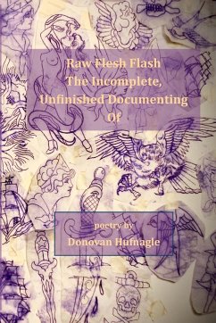 RAW FLESH FLASH THE INCOMPLETE, UNFINISHED DOCUMENTING OF - Hufnagle, Donovan