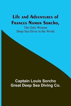 Life and Adventures of Frances Namon Sorcho, The Only Woman Deep Sea Diver in the World - Louis Sorcho Great Deep Sea Diving Co