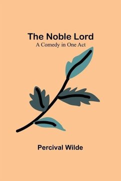 The Noble Lord; A Comedy in One Act - Wilde, Percival