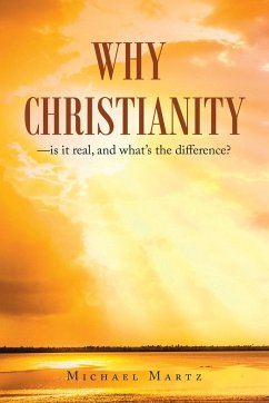 Why Christianity-Is It Real, and What's the Difference? - Martz, Michael