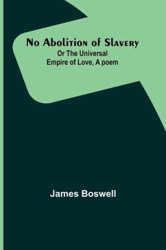 No Abolition of Slavery; Or the Universal Empire of Love, A poem - Boswell, James