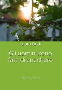 Gli uomini sono fatti di zucchero - Botti, Laura