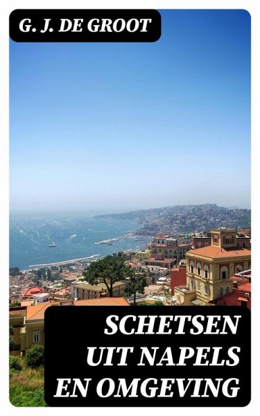 Schetsen uit Napels en Omgeving (eBook, ePUB) Schetsen uit Napels en Omgeving (eBook, ePUB)