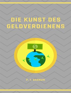 Die Kunst des Geldverdienens (übersetzt) (eBook, ePUB) - T. Barnum, P.
