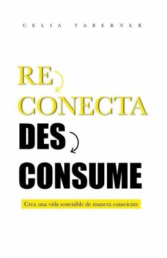 Reconecta Desconsume: Crea una vida sostenible de manera consciente - Taberner, Celia