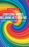 Confusing Words, Including Heteronyms; Or Why English is Difficult to Learn