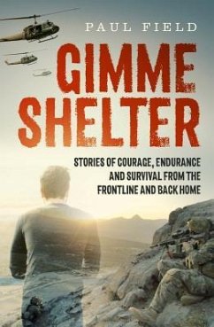 Gimme Shelter: Stories of Courage, Endurance and Survival from the Frontline and Back Home - Field, Paul