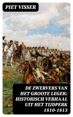 De Zwervers van het Groote Leger: Historisch verhaal uit het tijdperk 1810-1813 (eBook, ePUB) - Visser, Piet