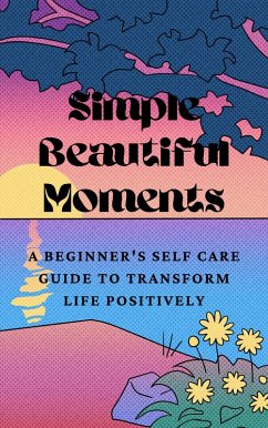 Simple Beautiful Moments : A Beginner's Self Care Guide to Transform Life Positively (eBook, ePUB) - Navarro, Bianca Robin