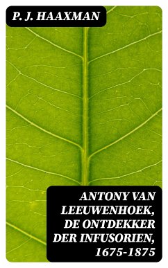 Antony van Leeuwenhoek, de ontdekker der infusorien, 1675-1875 (eBook, ePUB) - Haaxman, P. J.