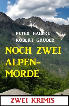 Noch zwei Alpenmorde: Zwei Krimis (eBook, ePUB) - Gruber, Robert; Haberl, Peter